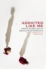 Addicted Like Me A MotherDaughter Story of Substance Abuse and Recovery