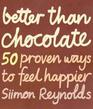 Better Than Chocolate 50 Proven Ways to Feel Happier