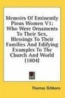 Memoirs Of Eminently Pious Women V1 Who Were Ornaments To Their Sex Blessings To Their Families And Edifying Examples To The Church And World