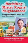 Revisiting Mister Rogers' Neighborhood Essays on Lessons About Self and Community