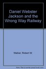 Daniel Webster Jackson and the Wrong Way Railway