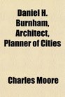 Daniel H Burnham Architect Planner of Cities