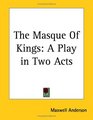 The Masque Of Kings A Play in Two Acts