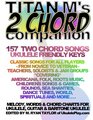 Titan M's 2 Chord Companion  157 Two Chord Songs  Ukulele Friendly Keys Classic Songs for All Players  From Novice to Veteran  Teachers Soloists  More