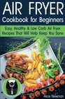 Air Fryer Cookbook for Beginners Easy Healthy  Low Carb Recipes That Will Help Keep You Sane