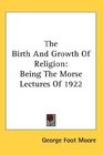 The Birth And Growth Of Religion Being The Morse Lectures Of 1922