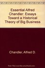 The Essential Alfred Chandler Essays Toward a Historical Theory of Big Business