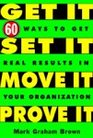 Get It Set It Move It Prove It 60 Ways To Get Real Results In Your Organization