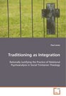Traditioning as Integration Rationally Justifying the Practice of Relational Psychoanalysis in Social Trinitarian Theology