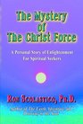 The Mystery of The Christ Force A Personal Story of Enlightenment for Spiritual Seekers