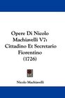 Opere Di Nicolo Machiavelli V7 Cittadino Et Secretario Fiorentino