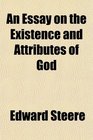 An Essay on the Existence and Attributes of God