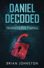 Daniel Decoded Deciphering Bible Prophecy