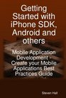 Getting Started with iPhone SDK Android and others Mobile Application Development  Create your Mobile Applications Best Practices Guide
