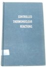 Controlled Thermonuclear Reactions An Introduction to Theory and Experiment