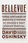 Bellevue Three Centuries of Medicine and Mayhem at America's Most Storied Hospital