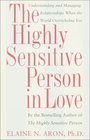 The Highly Sensitive Person in Love  Understanding and Managing Relationships When the World Overwhelms You
