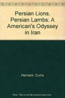 Persian Lions Persian Lambs An American's Odyssey in Iran