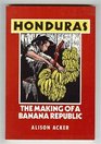 Honduras The Making of a Banana Republic