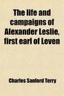 The life and campaigns of Alexander Leslie first earl of Leven