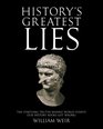History's Greatest Lies: The Startling Truths Behind World Events Our History Books Got Wrong