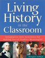 Living History in the Classroom Integrative Arts Activities for Making Social Studies Meaningful