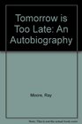 Tomorrow is Too Late An Autobiography