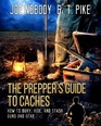 The Prepper's Guide to Caches How to Bury Hide and Stash Guns and Gear