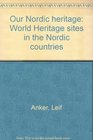 Our Nordic Heritage World Heritage Sites in the Nordic Countries