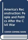 America's Reconstruction People and Politics After the Civil War