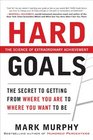 Hard Goals : The Secret to Getting from Where You Are to Where You Want to Be