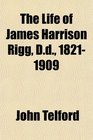 The Life of James Harrison Rigg Dd 18211909