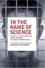 In the Name of Science A History of Secret Programs Medical Research and Human Experimentation