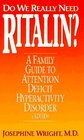 Do We Really Need Ritalin A Family Guide to Attention Deficit Hyperactivity Disorder