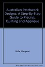 Australian Patchwork Designs A StepByStep Guide to Piecing Quilting and Applique