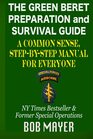 The Green Beret Preparation and Survival Guide A Common Sense StepByStep Handbook To Prepare For and Survive Any Emergency