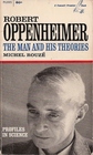 Robert Oppenheimer The Man and His Theories