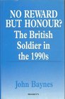 No Reward but Honour The British Soldier in the 1990s