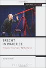 Brecht in Practice Theatre Theory and Performance