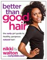 Better Than Good Hair The Curly Girl Guide to Healthy Gorgeous Natural Hair