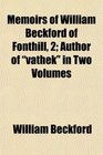 Memoirs of William Beckford of Fonthill 2 Author of vathek in Two Volumes