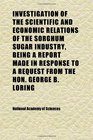 Investigation of the Scientific and Economic Relations of the Sorghum Sugar Industry Being a Report Made in Response to a Request From the