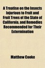 A Treatise on the Insects Injurious to Fruit and Fruit Trees of the State of California and Remedies Recommended for Their Extermination