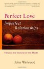 Perfect Love Imperfect Relationships Healing the Wound of the Heart