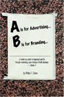 A is for Advertising... B is for Branding - A Hands-On Guide to Improved Profits through Marketing your Kitchen & Bath Business - Volume 1