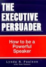 The Executive Persuader How to Be a Powerful Speaker