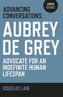 Advancing Conversations Aubrey De Grey  Advocate For An Indefinite Human Lifespan