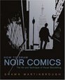 How to Draw Noir Comics The Art and Technique of Visual Storytelling