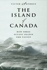 The Island of Canada How Three Oceans Shaped Our Nation