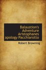 Balaustion's Adventure Aristophanes apology Pacchiarotto